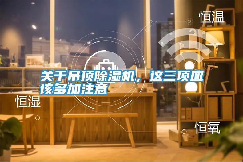 關于吊頂除濕機，這三項應該多加注意