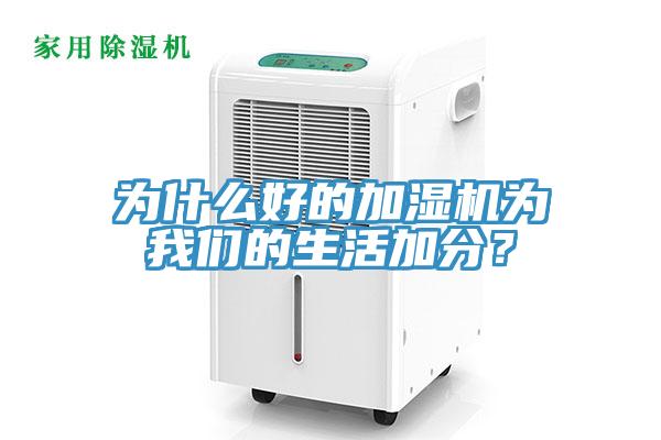 為什么好的加濕機(jī)為我們的生活加分?