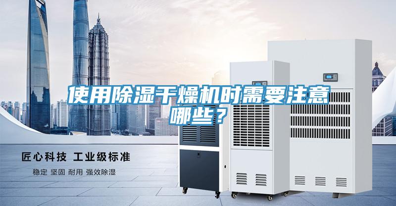 使用除濕干燥機(jī)時(shí)需要注意哪些？