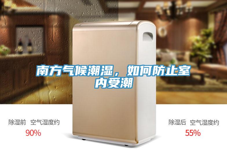南方氣候潮濕，如何防止室內(nèi)受潮