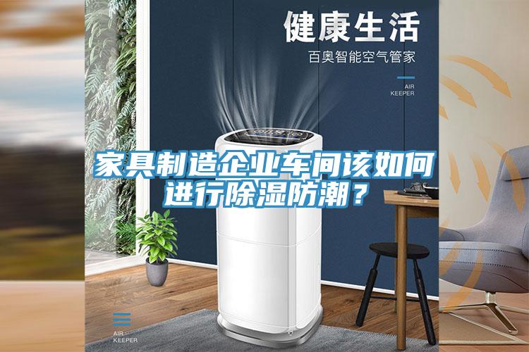 家具制造企業(yè)車間該如何進行除濕防潮？