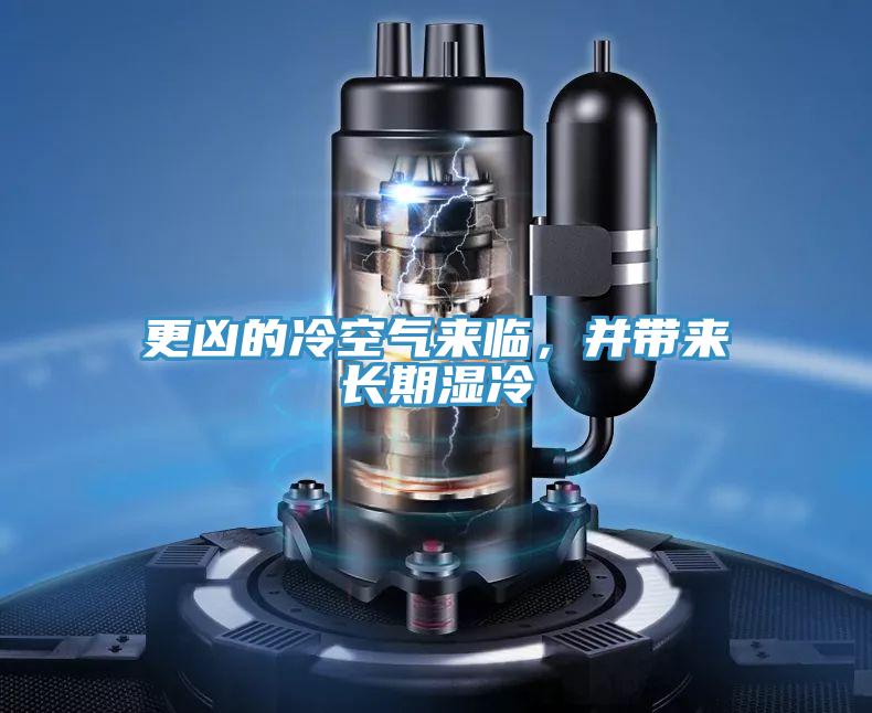 更兇的冷空氣來臨，并帶來長期濕冷