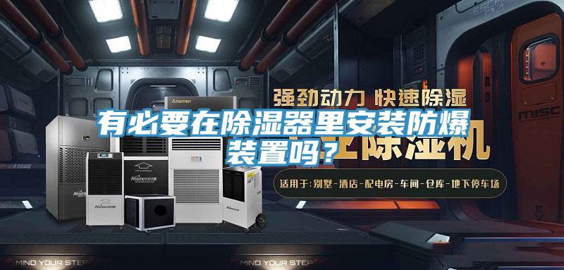 有必要在除濕器里安裝防爆裝置嗎？