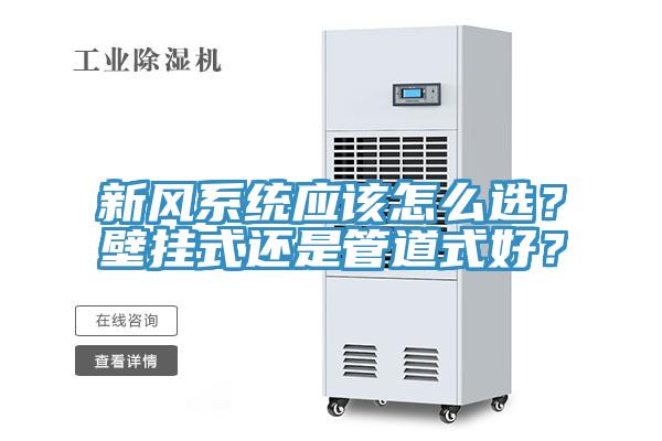 新風系統應該怎么選?壁掛式還是管道式好?