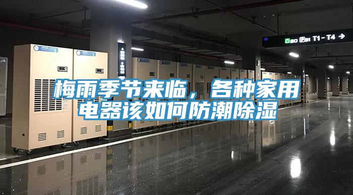 梅雨季節(jié)來(lái)臨，各種家用電器該如何防潮除濕