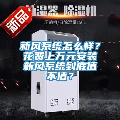 新風(fēng)系統(tǒng)怎么樣?花費(fèi)上萬(wàn)元安裝新風(fēng)系統(tǒng)到底值不值?