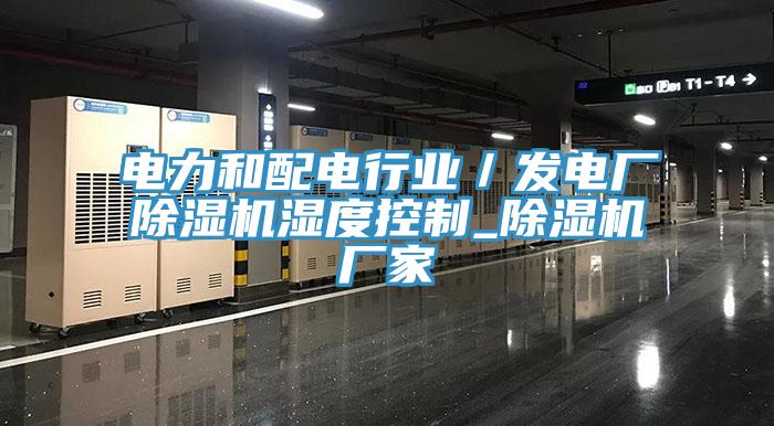 電力和配電行業/發電廠除濕機濕度控制_除濕機廠家