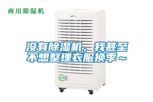 沒(méi)有除濕機(jī),我甚至不想整理衣服換季~