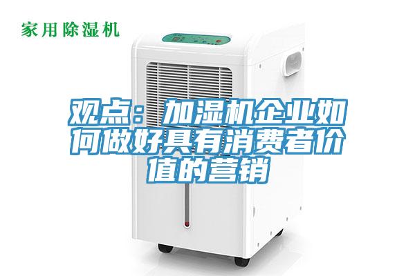 觀點:加濕機企業如何做好具有消費者價值的營銷