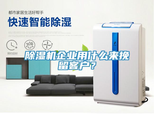 除濕機(jī)企業(yè)用什么來(lái)挽留客戶？