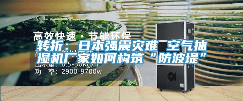 轉折:日本強震災難 空氣抽濕機廠家如何構筑“防波堤”