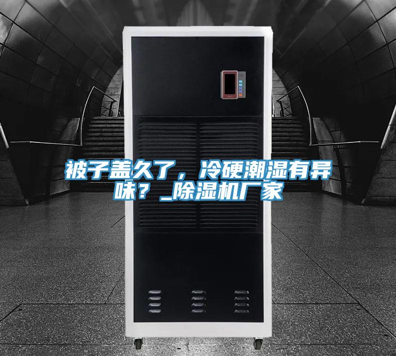 被子蓋久了，冷硬潮濕有異味？_除濕機廠家