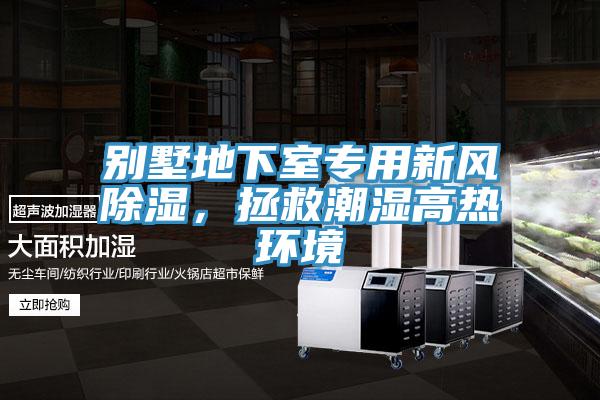 別墅地下室專(zhuān)用新風(fēng)除濕，拯救潮濕高熱環(huán)境
