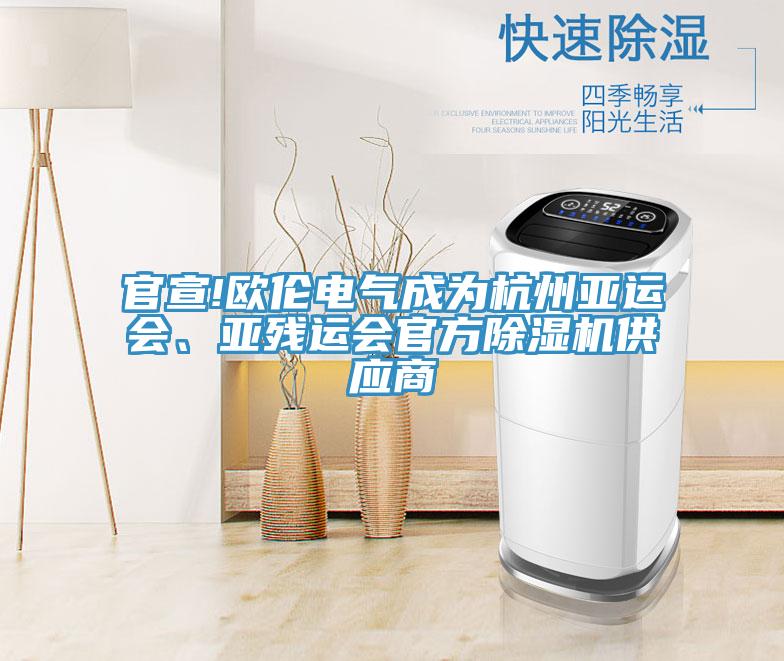 官宣!歐倫電氣成為杭州亞運會、亞殘運會官方除濕機供應商