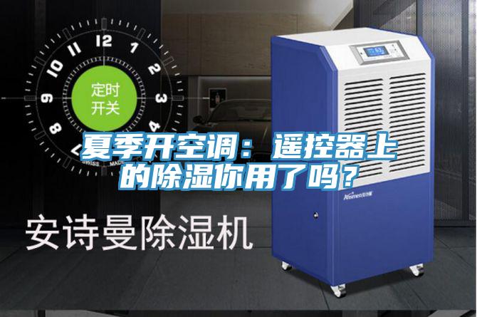 夏季開空調：遙控器上的除濕你用了嗎？