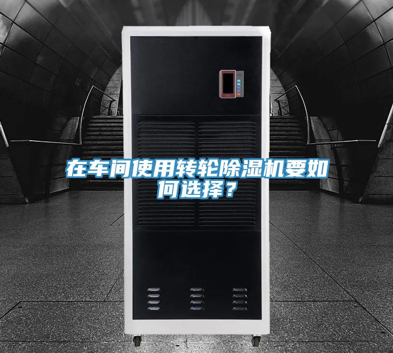 在車間使用轉輪除濕機要如何選擇?