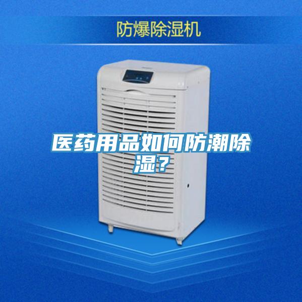 醫藥用品如何防潮除濕?