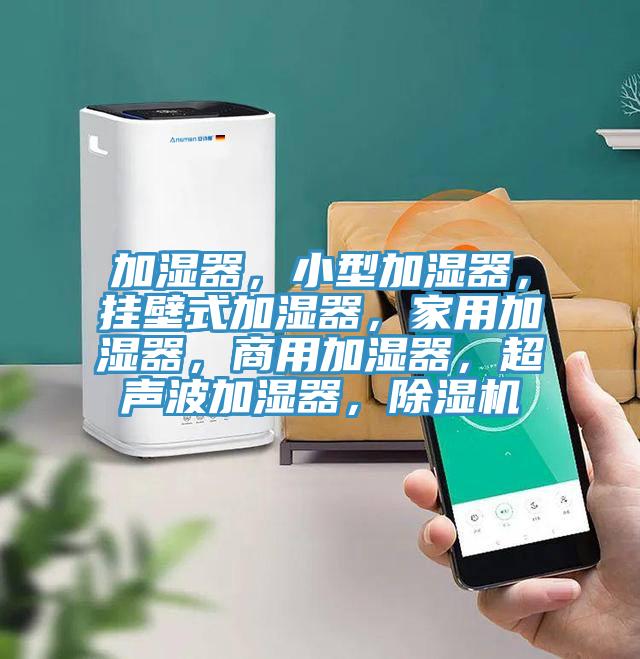 加濕器,小型加濕器,掛壁式加濕器,家用加濕器,商用加濕器,超聲波加濕器,除濕機