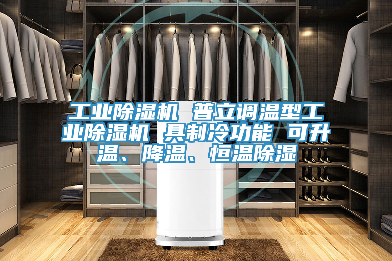 工業(yè)除濕機 普立調溫型工業(yè)除濕機 具制冷功能 可升溫、降溫、恒溫除濕