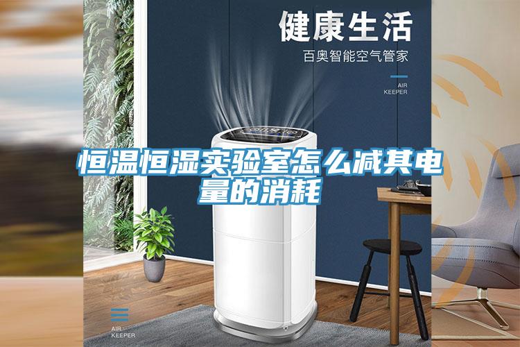 恒溫恒濕實驗室怎么減其電量的消耗