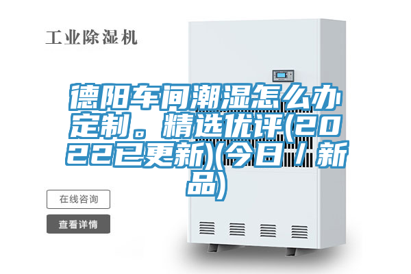 德陽車間潮濕怎么辦定制。精選優評(2022已更新)(今日／新品)