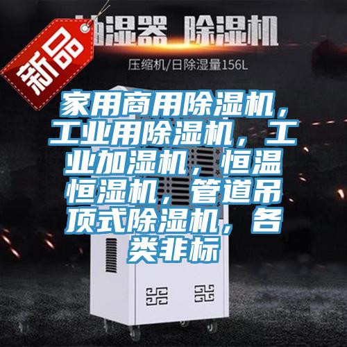 家用商用除濕機，工業用除濕機，工業加濕機，恒溫恒濕機，管道吊頂式除濕機，各類非標