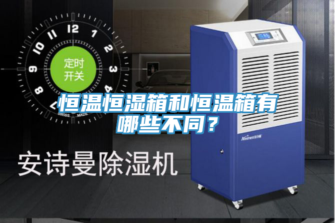 恒溫恒濕箱和恒溫箱有哪些不同?