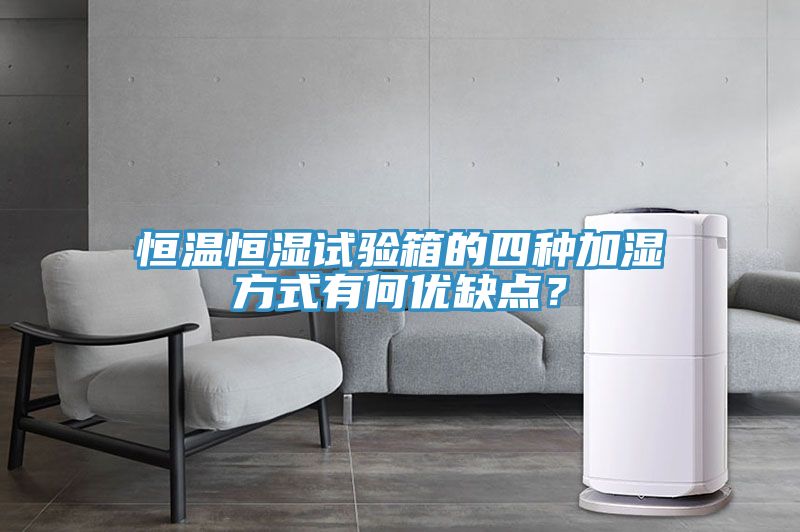 恒溫恒濕試驗(yàn)箱的四種加濕方式有何優(yōu)缺點(diǎn)？