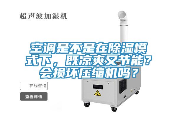 空調(diào)是不是在除濕模式下，既涼爽又節(jié)能？會損壞壓縮機嗎？