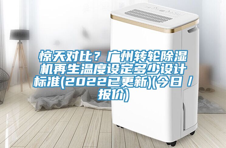 驚天對(duì)比？廣州轉(zhuǎn)輪除濕機(jī)再生溫度設(shè)定多少設(shè)計(jì)標(biāo)準(zhǔn)(2022已更新)(今日／報(bào)價(jià))