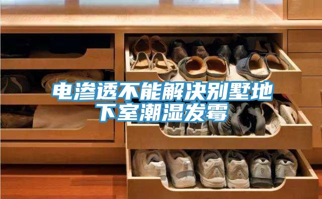 電滲透不能解決別墅地下室潮濕發霉