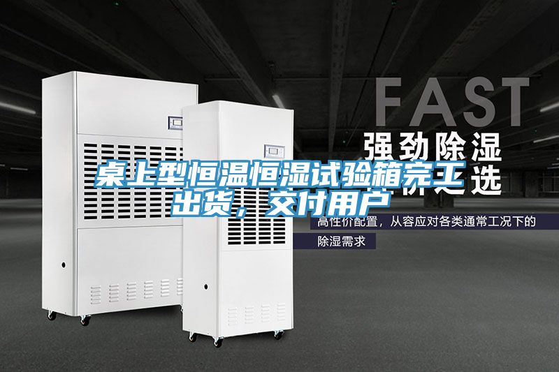 桌上型恒溫恒濕試驗(yàn)箱完工出貨，交付用戶