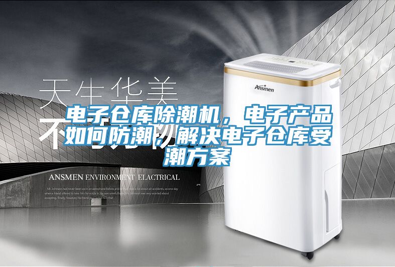 電子倉庫除潮機(jī)，電子產(chǎn)品如何防潮，解決電子倉庫受潮方案