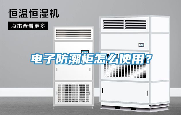 電子防潮柜怎么使用？