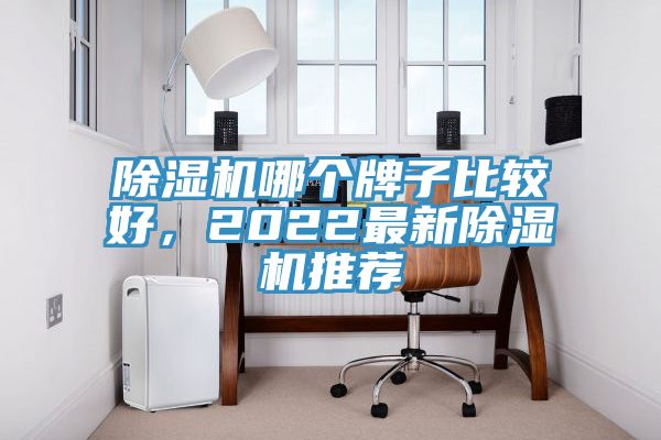 除濕機(jī)哪個(gè)牌子比較好,2022最新除濕機(jī)推薦