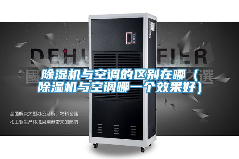 除濕機與空調的區別在哪(除濕機與空調哪一個效果好)