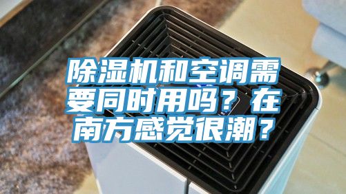除濕機和空調需要同時用嗎?在南方感覺很潮?